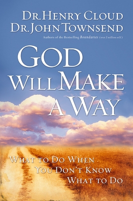 God Will Make a Way: What to Do When You Don't Know What to Do - Cloud, Henry, Dr., and Townsend, John, Dr.