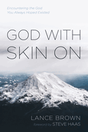 God with Skin on: Encountering the God You Always Hoped Existed