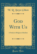 God with Us: A Study in Religious Idealism (Classic Reprint)