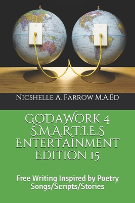 GoDaWork 4 S.M.A.R.T.I.E.S Entertainment Edition 15: Free Writing Inspired by Poetry Songs/Scripts/Stories - Farrow M a Ed, Nicshelle a