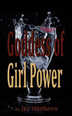 Goddess of Girl Power - Matthews, Jay