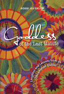 Goddess of the Last Minute: Laughter and Lessons from an Uncommon Quilter