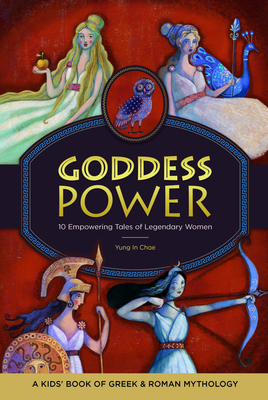 Goddess Power: A Kids' Book of Greek and Roman Mythology: 10 Empowering Tales of Legendary Women - In Chae, Yung