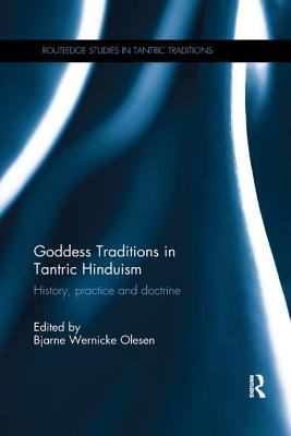 Goddess Traditions in Tantric Hinduism: History, Practice and Doctrine - Olesen, Bjarne Wernicke (Editor)