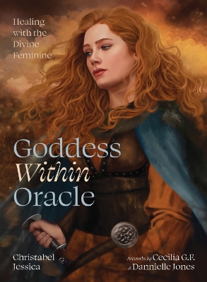 Goddess within Oracle: Healing with the Divine Feminine - Jessica, Christabel, and G.F, Cecilia (Illustrator), and Jones, Dannielle (Illustrator)