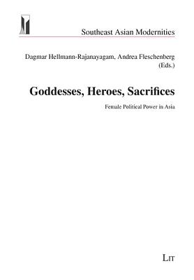 Goddesses, Heroes, Sacrifices: Female Political Power in Asia Volume 8 - Hellmann-Rajanayagam, Dagmar (Editor), and Fleschenberg, Andrea (Editor)