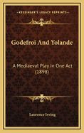 Godefroi and Yolande: A Mediaeval Play in One Act (1898)