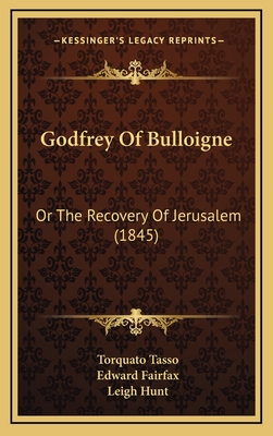 Godfrey of Bulloigne: Or the Recovery of Jerusalem (1845) - Tasso, Torquato, and Fairfax, Edward (Translated by), and Hunt, Leigh (Introduction by)