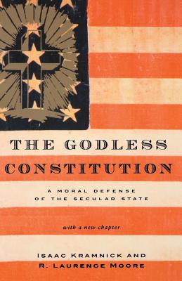Godless Constitution: A Moral Defense of the Secular State - Kramnick, Isaac, and Moore, R Laurence