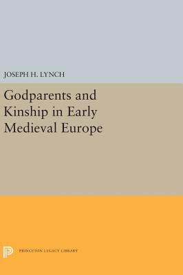 Godparents and Kinship in Early Medieval Europe - Lynch, Joseph H