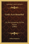 God's Acre Beautiful: Or the Cemeteries of the Future (1883)