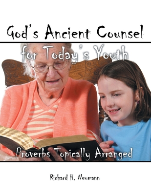 God's Ancient Counsel for Today's Youth: Proverbs Topically Arranged - Neumann, Richard H