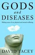 Gods and Diseases: Making Sense of Our Physical and Mental Wellbeing
