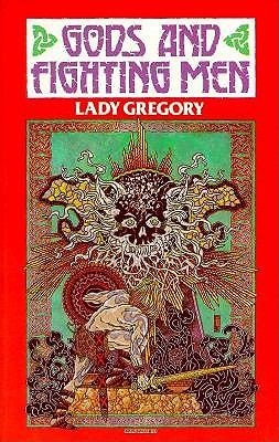 Gods and Fighting Men: The Story of the Tuatha de Danaan & of the Fianna of Ireland - Gregory, Lady Isabella Augusta, and Yeats, William Butler (Preface by)