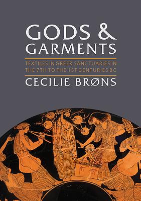 Gods and Garments: Textiles in Greek Sanctuaries in the 7th to the 1st Centuries BC - Brns, Cecilie