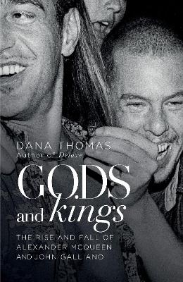 Gods and Kings: The Rise and Fall of Alexander McQueen and John Galliano - Thomas, Dana