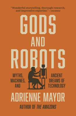 Gods and Robots: Myths, Machines, and Ancient Dreams of Technology - Mayor, Adrienne