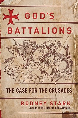 God's Battalions: The Case for the Crusades - Stark, Rodney, Professor