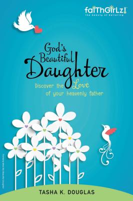 God's Beautiful Daughter: Discover the Love of Your Heavenly Father - Douglas, Tasha K