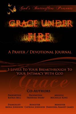 God's Butterflies Presents "Grace Under Fire": Grace Under Fire Prayer Devotional/Journal Series Volume One - Sharp, Fredessa, and King, Michelle, and James, Darnisha Ramsey