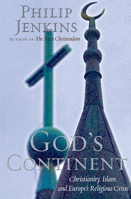 God's Continent: Christianity, Islam, and Europe's Religious Crisis - Jenkins, Philip