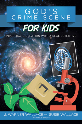 God's Crime Scene for Kids: Investigate Creation with a Real Detective - Wallace, J Warner, and Wallace, Susie, and Suggs, Rob