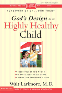 God's Design for the Highly Healthy Child - Larimore, Walt, MD, and Sorenson, Stephen, and Sorenson, Amanda