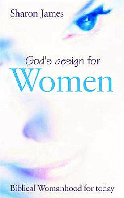 God's Design for Women: Biblical Womanhood for Today - James, Sharon