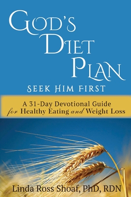 God's Diet Plan: Seek Him First: A 31-Day Devotional Guide for Healthy Eating and Weight Loss - Shoaf, Linda Ross