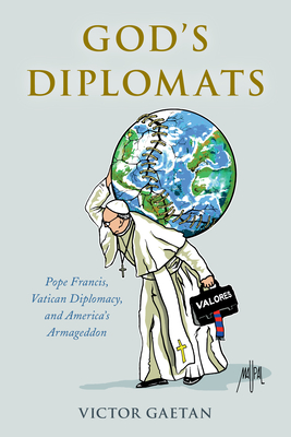 God's Diplomats: Pope Francis, Vatican Diplomacy, and America's Armageddon - Gaetan, Victor