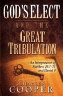 God's Elect and the Great Tribulation: An Exposition of Matthew 24:1-31 and Daniel 9