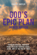 God's Epic Plan of Redemption: Tracking Biblical Prophecy from Creation through Israel, Jesus, and to the End of Times