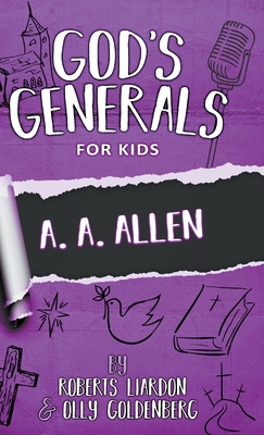 God's Generals for Kids-Volume 12: A. A. Allen - Liardon, Roberts, and Goldenberg, Olly