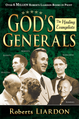 God's Generals: The Healing Evangelists (Spiritual Biographies, Including Oral Roberts, Lester Sumrall, Charles and Frances Hunter, George Geffreys, and F. F. Bosworth) Volume 4 - Liardon, Roberts, and Kendall, R T, Dr. (Foreword by)