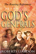 God's Generals: The Roaring Reformers (Spiritual Biographies from the Reformation, Including Martin Luther, John Calvin, John Wycliffe, John Hus, John Knox, and George Fox) Volume 2