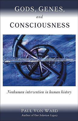 Gods, Genes, and Consciousness: Nonhuman Intervention in Human History - Von Ward, Paul