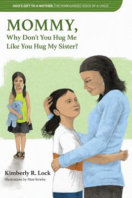 God's Gift to a Mother: THE DISREGARDED VOICE OF A CHILD: MOMMY, Why Don't You Hug Me Like You Hug My Sister? - Lock, Kimberly