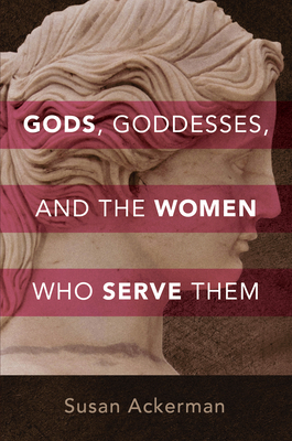 Gods, Goddesses, and the Women Who Serve Them - Ackerman, Susan