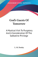 God's Guests Of Tomorrow: A Mystical Visit To Purgatory And A Consideration Of The Sabbatine Privilege