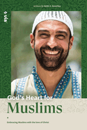 God's Heart for Muslims: Embracing Muslims with the Love of Christ