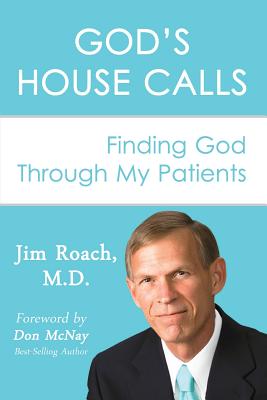 God's House Calls: Finding God Through My Patients - McNay, Don (Foreword by), and Roach, Jim