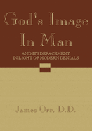 God's Image in Man: And It's Defacement in Light of Modern Denials