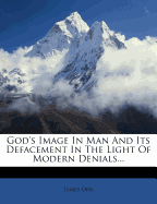 God's Image in Man and Its Defacement in the Light of Modern Denials