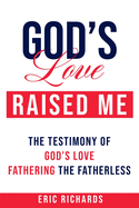 God's Love Raised Me: A Testimony Of Gods Love Fathering The Fatherless