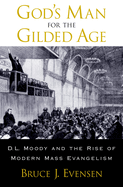 God's Man for the Gilded Age: D.L. Moody and the Rise of Modern Mass Evangelism