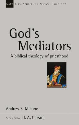 God's Mediators: A Biblical Theology of Priesthood - Malone, Andrew