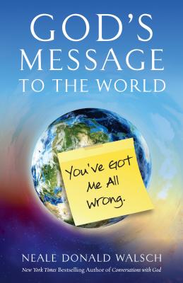 God's Message to the World: You've Got Me All Wrong - Walsch, Neale Donald