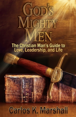 God's Mighty Men: The Christian Man's Guide to Love, Leadership, and Life - Marshall, Carlos K, and Coleman, Valerie J Lewis (Editor)