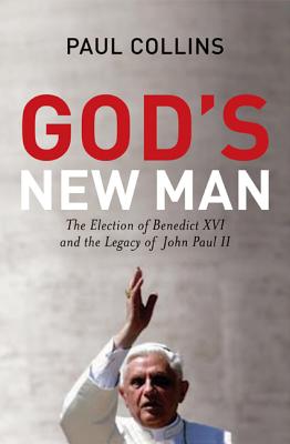 God's New Man: The Election of Benedict XVI and the Legacy of John Paul II - Collins, Paul