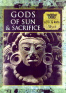 Gods of Sun and Sacrifice: Aztec & Maya Myth (Myth and Mankind)